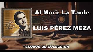 Al Morir La Tarde LUIS PEREZ MEZA [upl. by Anela]