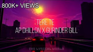 TERE TE  AP DHILLON X GURINDER GILL  THE LYRICAL WORLD  NEW SONG 2022 [upl. by Juta]