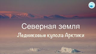 Северная земля Ледяные купола Арктики Archipelago Severnaya Zemlya  Arctic [upl. by Carnes]