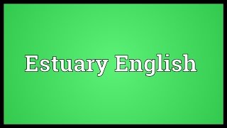 Estuary English Meaning [upl. by Carly]