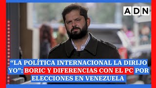 “La política internacional la dirijo yo” Boric y diferencias con el PC por elecciones en Venezuela [upl. by Eadahs359]