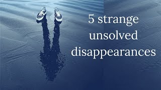 5 strange unsolved disappearances [upl. by Nimajnab306]