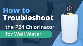 How to Troubleshoot the P24 Chlorinator for Well Water [upl. by Slorac]