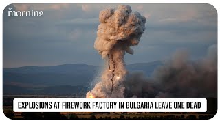 Explosions at firework factory in Bulgaria leave one dead  The Morning [upl. by Simaj]