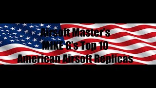 Airsoft Masters Mike G Top 10 Most American Airsoft Replicas [upl. by Natiha771]