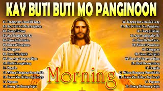 MORNING TAGALOG CHRISTIAN WORSHIP SONGS 2024 🙏 KAY BUTIBUTI MO PANGINOON 🙏 BEST TAGALOG JESUS SONGS [upl. by Weight]