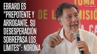 Ebrard es “prepotente y arrogante Su desesperación sobrepasa los límites” Noroña [upl. by Llerehc225]