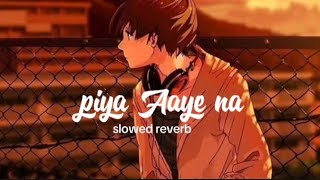 piya Aaye na song slowed¥ reverb [upl. by Notanhoj720]