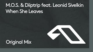 MOS amp Diiptrip feat Leonid Sivelkin  When She Leaves [upl. by Shana506]