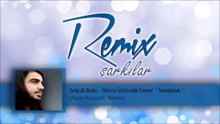 Selçuk Balcı  Deniz Üstünde Fener ‘ Sevdaluk ‘ Alper Karacan Remix [upl. by Nyraa]