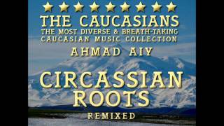 Ahmad Ai  The Caucasians  Circassian Roots Remixed [upl. by Georgi]