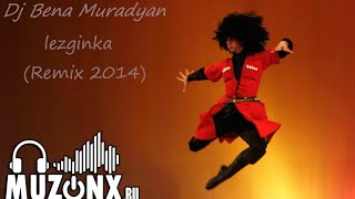 Dj Bena Muradyan  Lezginka REMIX NEW 2014 [upl. by Tom134]