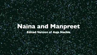 Naina and Manpreet Aaja Nachle Edited Version [upl. by Giefer]