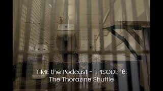 TIME the Podcast  EP 16 THE THORAZINE SHUFFLE [upl. by Nolra]