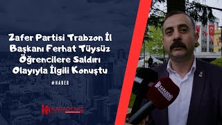 Zafer Partisi Trabzon İl Başkanı Ferhat Tüysüz Öğrencilere Saldırı Olayıyla İlgili Konuştu  Haber [upl. by Phares238]