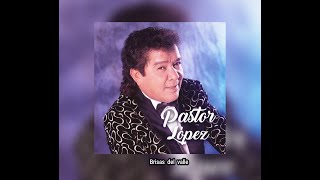 PASTOR LOPEZ  BRISAS DEL VALLE LETRA [upl. by Alexina]