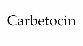 How to Pronounce Carbetocin [upl. by Dianemarie]