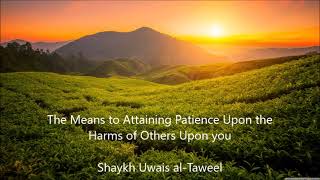 The Means to Attaining Patience Upon the Harms of Others Upon you Shaykh Uwais al Taweel [upl. by Asoj]