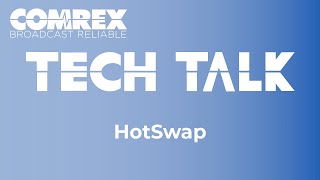 Comrex Tech Talks  Hotswap [upl. by Anihtyc]