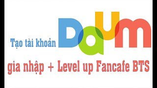 Hướng dẫn tạo tài khoản Daum gia nhập BTS Fancafe Level up Fancafe BTS 2018 [upl. by Zoha]