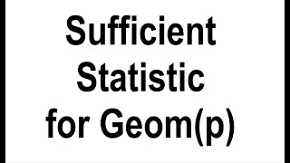 Sufficient Statistic for p in Geometric Distribution [upl. by Upton881]