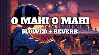 O MAHI O MAHI SLOWED REVERB SONG  MOST FAMOUS SLOWED REVERB SONG  slowreverbsongs arijitsingh [upl. by Estey]