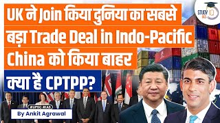 UK Joins IndoPacific Trade Bloc CPTPP Pact and its Impact on China  UPSC [upl. by Aokek]