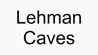 How to pronounce Lehman Caves [upl. by Arrimat]