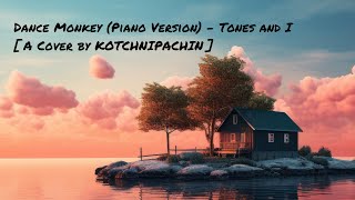 Dance Monkey Piano Version  Tones and I  A Cover by KOTCHNIPACHIN [upl. by Yeca626]