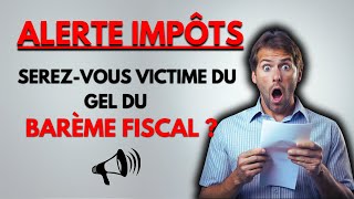 Alerte Impôts  SerezVous Victime du Gel du Barème Fiscal [upl. by Hutchins24]