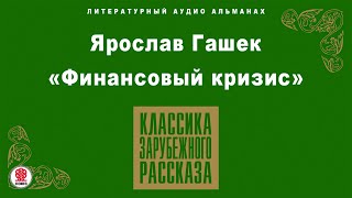 ЯРОСЛАВ ГАШЕК «ФИНАНСОВЫЙ КРИЗИС» Аудиокнига Читает Александр Клюквин [upl. by Trebma]