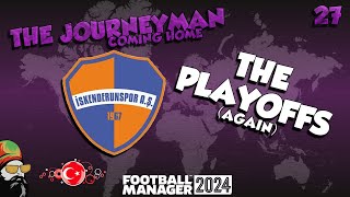 ONE FINAL GO AT THE PLAYOFFS  The FM24 Journeyman  EP27  Iskenderunspor  Turkey [upl. by Nalrah890]