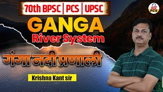 quotगंगा नदी प्रणाली Ganga River System for  Target 70th BPSC 2024  PCS UPSC By Krishna Kant Sir [upl. by Murdocca]