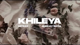 Khileya Official Lyric Video  Mitraz Shirley Setia [upl. by Sucy583]