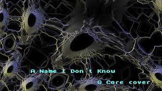 A Name I Dont Know  G Core cover [upl. by Emmalee]