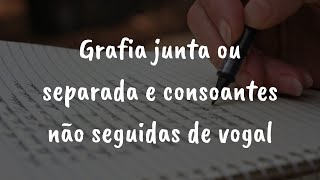 Grafia junta ou separada e consoantes não seguidas de vogal [upl. by West450]