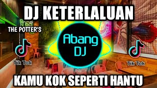 DJ KETERLALUAN REMIX VIRAL TIKTOK TERBARU 2022 KAMU KOK SEPERTI HANTU [upl. by Yreneh]