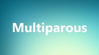 Multiparous  Medical Definition and Pronunciation [upl. by Scarito543]