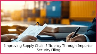 Improving Supply Chain Efficiency Through Importer Security Filing [upl. by Nawuq155]