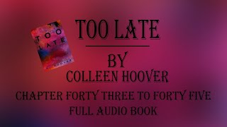 Too Late Colleen Hoover Audiobook Chapter Forty three to Forty five [upl. by Yngad95]