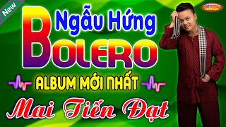 LK NGẪU HỨNG BOLERO  ALBUM MAI TIẾN ĐẠT Mới Nhất Vừa Phát HànhLk Rumba Trữ Tình Ngọt Ngào Sâu Lắng [upl. by Durning]