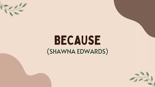 Because Shawna Edwards LYRICS [upl. by Gadmann617]