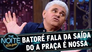 Batoré fala a sua saída do A Praça É Nossa  The Noite 020517 [upl. by Juxon649]