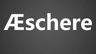 How To Pronounce Æschere or AEschere [upl. by Lopez]