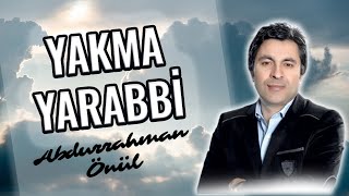 YAKMA YARABBİ  Abdurrahman Önül  En Duygusal İlahiler Unutulmayan İlahiler [upl. by Nosreg]