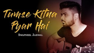 Tumse Kitna Pyar Hai  Unplugged  Swapneel Jaiswal  Full Song  Altaf Raja [upl. by Yrek]