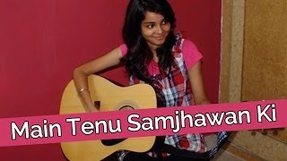 Main Tenu Samjhawan Ki Cover Song   Shraddha Sharma [upl. by Aniarrol]