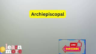 How to Pronounce Archiepiscopal [upl. by Srevart757]