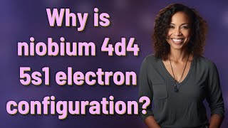 Why is niobium 4d4 5s1 electron configuration [upl. by Anilag]