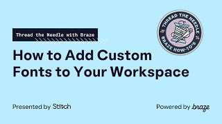 How to Add Custom Fonts to Your Workspace — Thread the Needle with Braze [upl. by Reivazx]